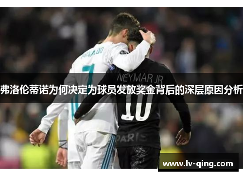 弗洛伦蒂诺为何决定为球员发放奖金背后的深层原因分析