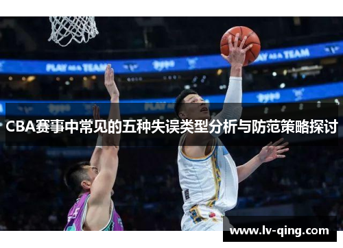 CBA赛事中常见的五种失误类型分析与防范策略探讨