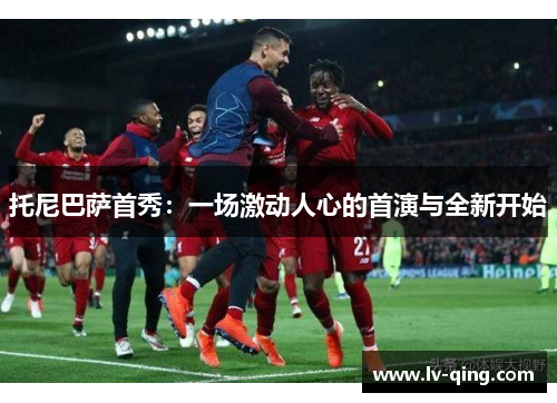 托尼巴萨首秀：一场激动人心的首演与全新开始
