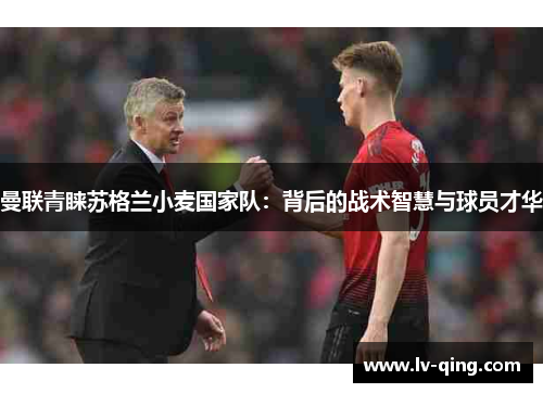 曼联青睐苏格兰小麦国家队：背后的战术智慧与球员才华