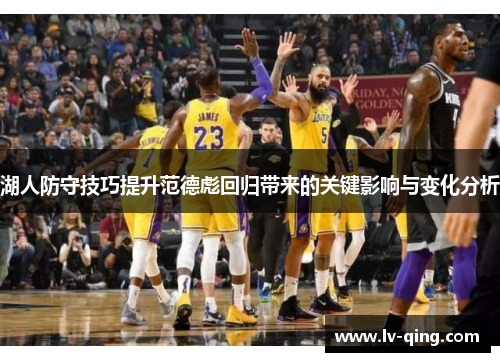 湖人防守技巧提升范德彪回归带来的关键影响与变化分析