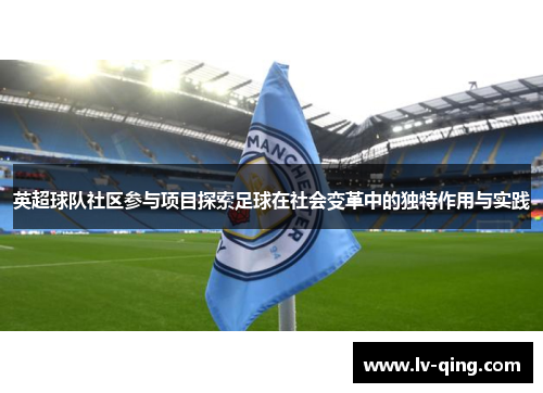 英超球队社区参与项目探索足球在社会变革中的独特作用与实践
