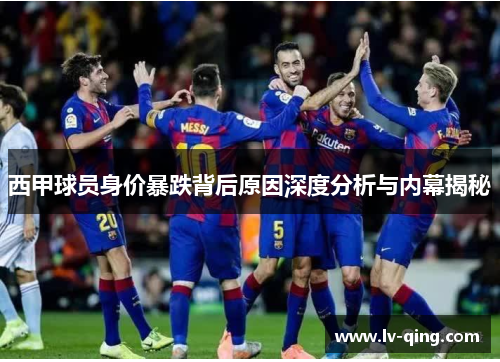 西甲球员身价暴跌背后原因深度分析与内幕揭秘